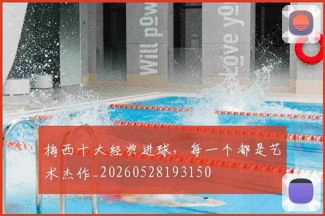 梅西十大经典进球,每一个都是艺术杰作_20260528193150