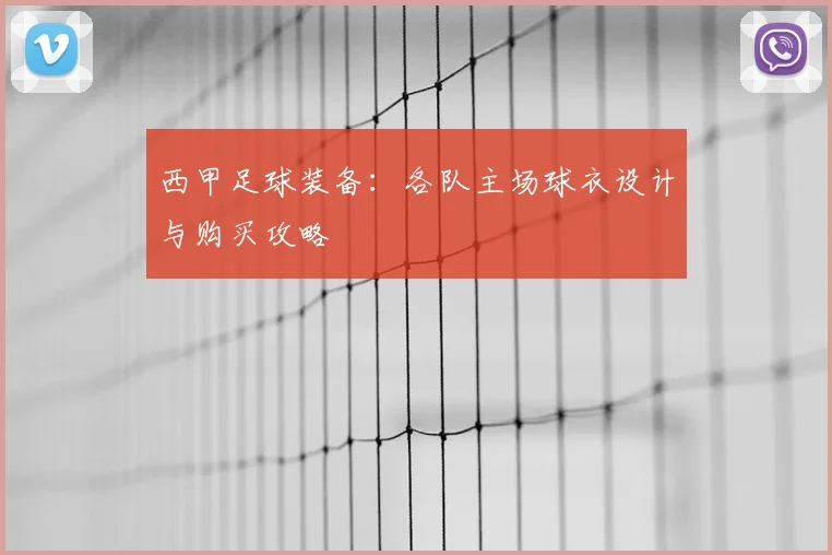 西甲足球装备:各队主场球衣设计与购买攻略