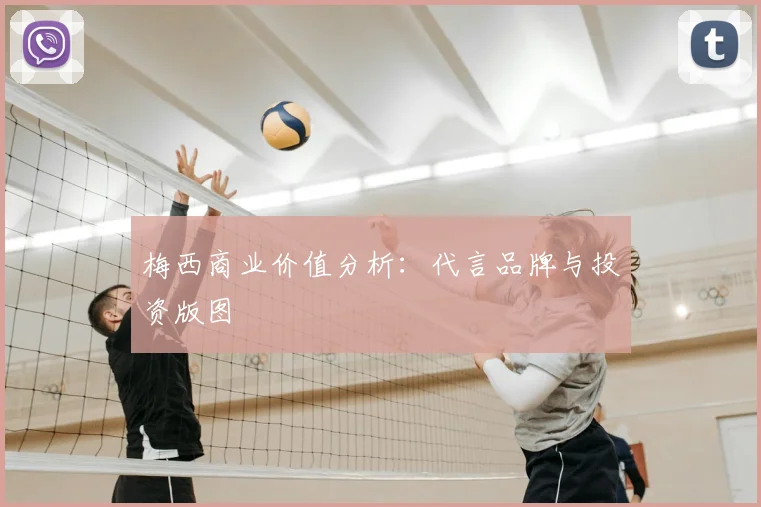 梅西商业价值分析:代言品牌与投资版图